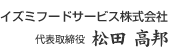 イズミフードサービス㈱　代表取締役　　松田　高邦